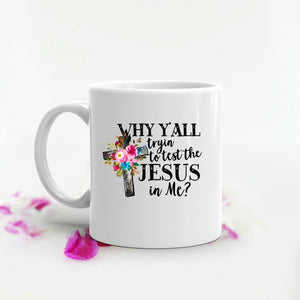 Why Y'All Trying To Test The Jesus In Me Funny Personalized Coffee Mug Cup Gift - Christian, Funny Jesus Mug, Funny Christian Mug, Mom Mug
