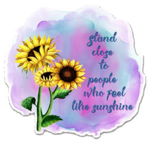 Load image into Gallery viewer, Sunflower Stand Close Sticker, Stand Close to People Who Feel Like Sunshine Sticker, Laptops, Cars, Water Bottle Sticker, Inspirational